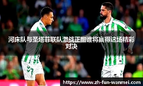河床队与圣塔菲联队激战正酣谁将赢得这场精彩对决