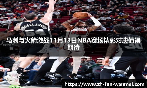 马刺与火箭激战11月13日NBA赛场精彩对决值得期待