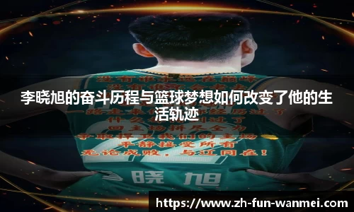 李晓旭的奋斗历程与篮球梦想如何改变了他的生活轨迹