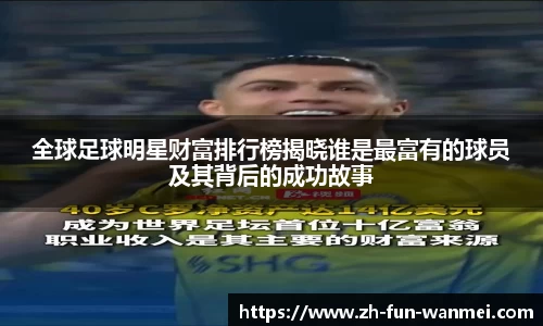 全球足球明星财富排行榜揭晓谁是最富有的球员及其背后的成功故事