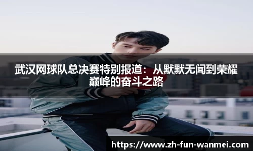 武汉网球队总决赛特别报道：从默默无闻到荣耀巅峰的奋斗之路