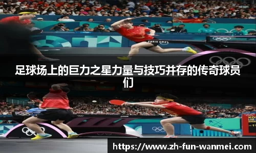足球场上的巨力之星力量与技巧并存的传奇球员们